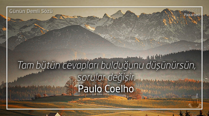 Tam bütün cevapları bulduğunu düşünürsün, sorular değişir. - Paulo Coelho