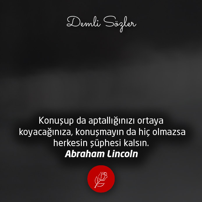 Konuşup da aptallığınızı ortaya koyacağınıza, konuşmayın da hiç olmazsa herkesin şüphesi kalsın. - Abraham Lincoln