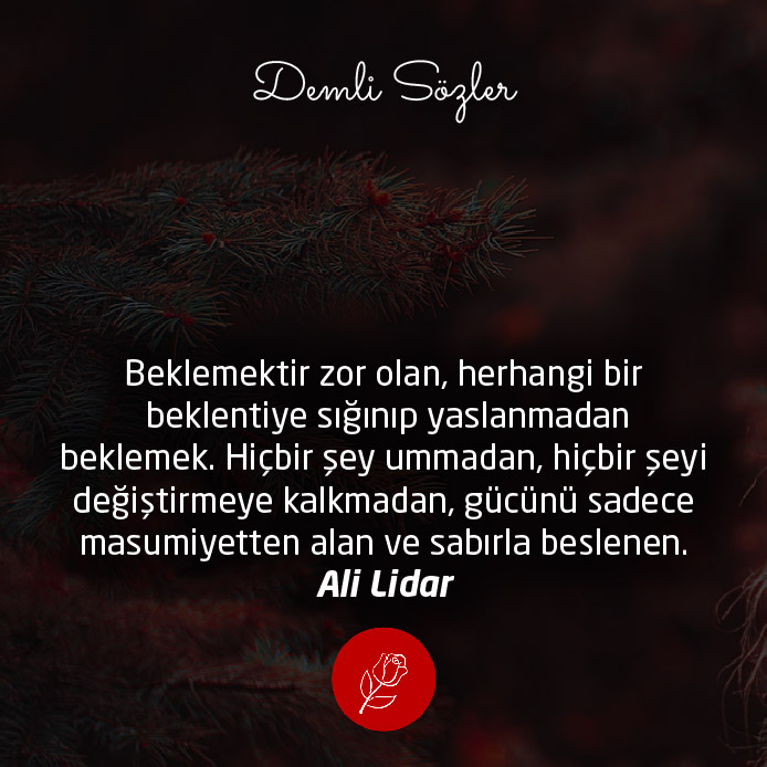 Beklemektir zor olan, herhangi bir beklentiye sığınıp yaslanmadan beklemek. Hiçbir şey ummadan, hiçbir şeyi değiştirmeye kalkmadan, gücünü sadece masumiyetten alan ve sabırla beslenen.