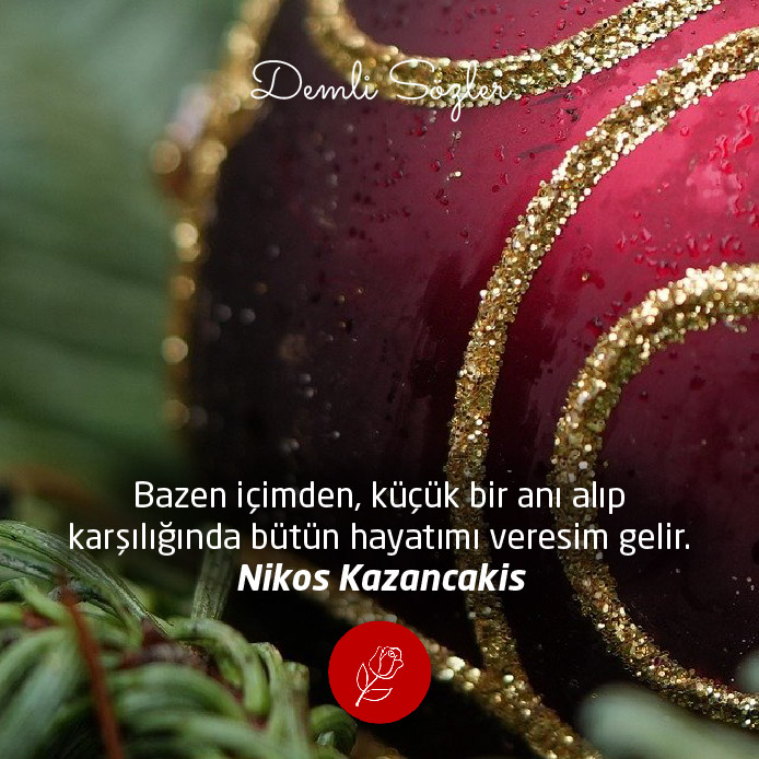 Bazen içimden, küçük bir anı alıp karşılığında bütün hayatımı veresim gelir.