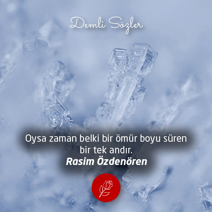 Oysa zaman belki bir ömür boyu süren bir tek andır.