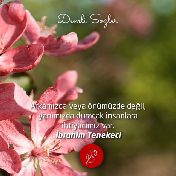 Arkamızda veya önümüzde değil, yanımızda duracak insanlara ihtiyacımız var.