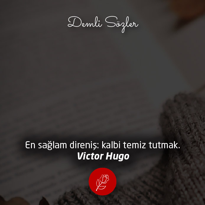 En sağlam direniş: kalbi temiz tutmak. - Victor Hugo