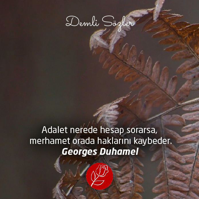Adalet nerede hesap sorarsa, merhamet orada haklarını kaybeder.