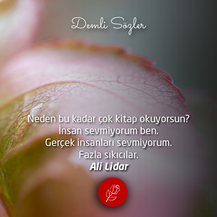 Neden bu kadar çok kitap okuyorsun? İnsan sevmiyorum ben. Gerçek insanları sevmiyorum. Fazla sıkıcılar.