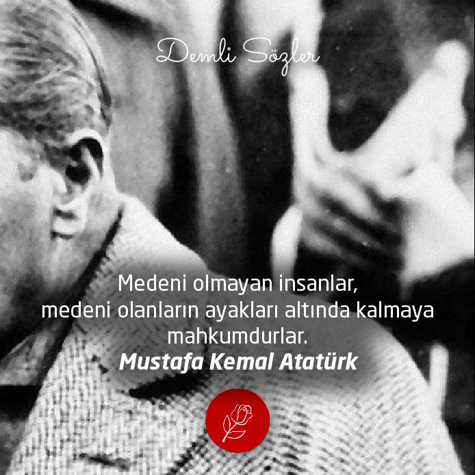 Medeni olmayan insanlar, medeni olanların ayakları altında kalmaya mahkumdurlar. - Mustafa Kemal Atatürk