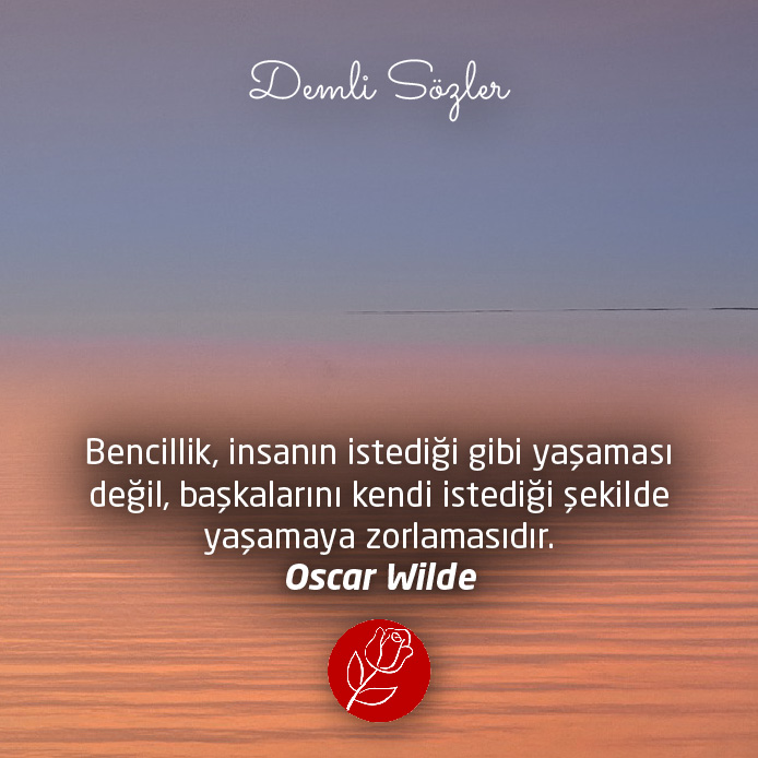 Bencillik, insanın istediği gibi yaşaması değil, başkalarını kendi istediği şekilde yaşamaya zorlamasıdır. - Oscar Wilde