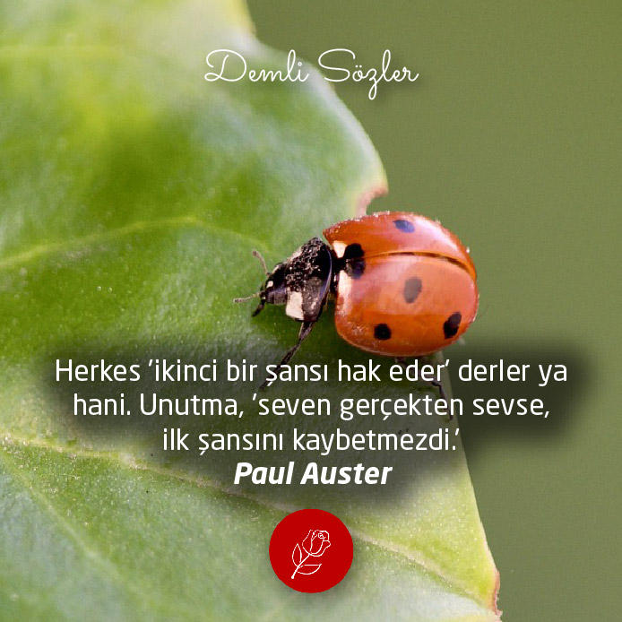 Herkes 'ikinci bir şansı hak eder' derler ya hani. Unutma, 'seven gerçekten sevse, ilk şansını kaybetmezdi.' - Paul Auster