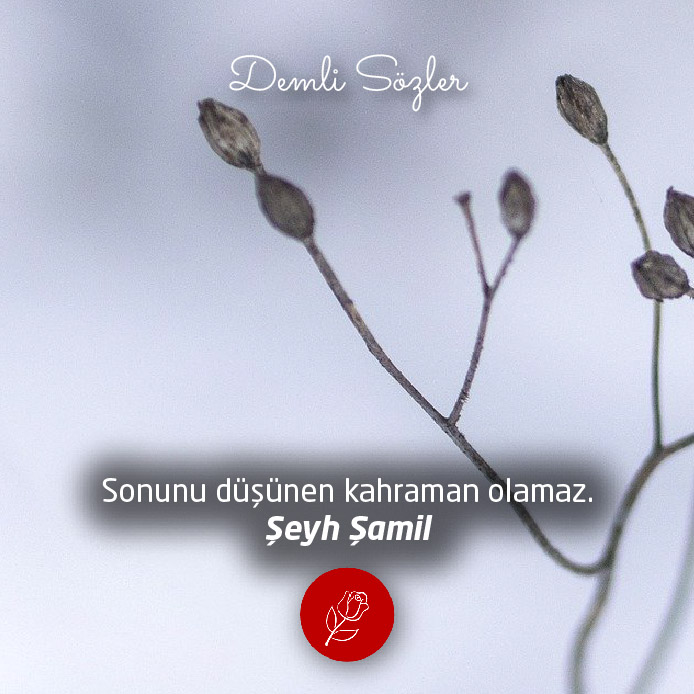 Sonunu düşünen kahraman olamaz.