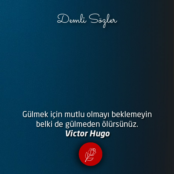 Gülmek için mutlu olmayı beklemeyin belki de gülmeden ölürsünüz.