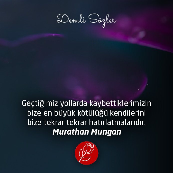 Geçtiğimiz yollarda kaybettiklerimizin bize en büyük kötülüğü kendilerini bize tekrar tekrar hatırlatmalarıdır.