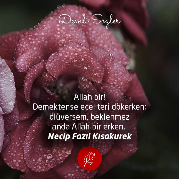 Allah bir! Demektense ecel teri dökerken; ölüversem, beklenmez anda Allah bir erken..