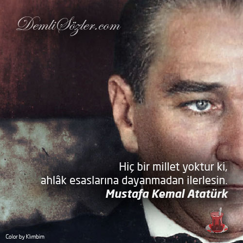 Hiç bir millet yoktur ki, ahlâk esaslarına dayanmadan ilerlesin. - Mustafa Kemal Atatürk