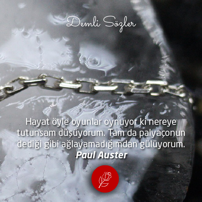 Hayat öyle oyunlar oynuyor ki nereye tutunsam düşüyorum. Tam da palyaçonun dediği gibi ağlayamadığımdan gülüyorum. - Paul Auster