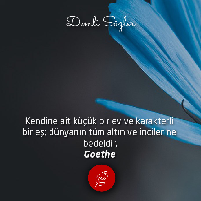 Kendine ait küçük bir ev ve karakterli bir eş; dünyanın tüm altın ve incilerine bedeldir.