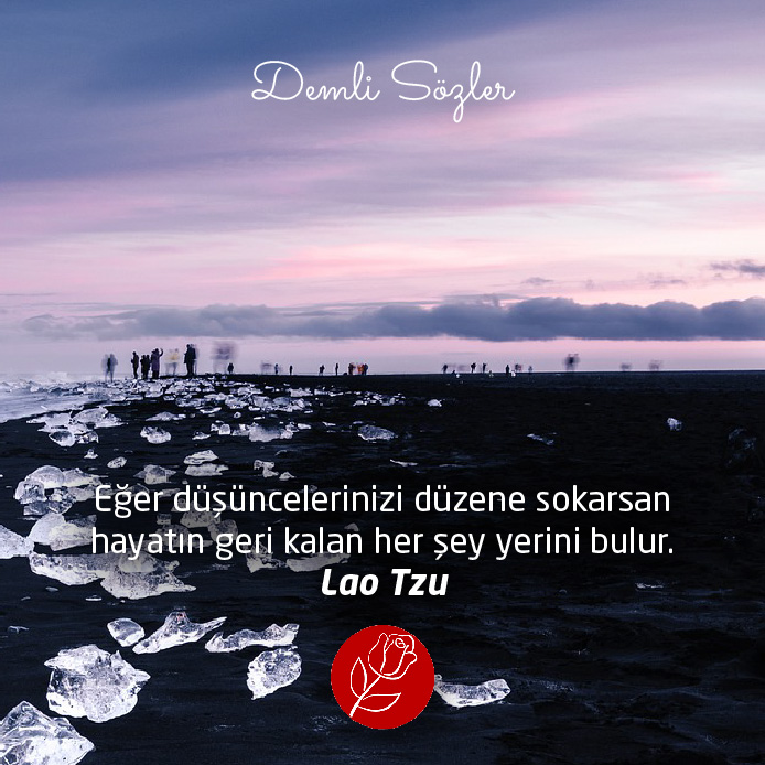 Eğer düşüncelerinizi düzene sokarsan hayatın geri kalan her şey yerini bulur.