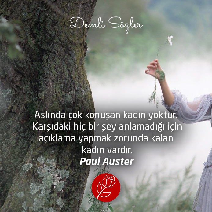 Aslında çok konuşan kadın yoktur. Karşıdaki hiç bir şey anlamadığı için açıklama yapmak zorunda kalan kadın vardır. - Paul Auster