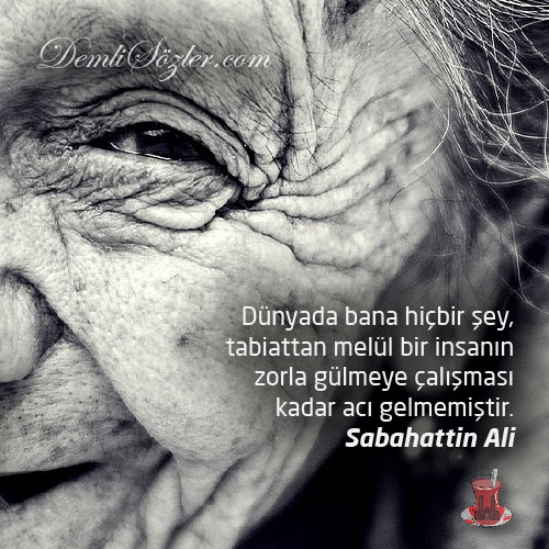 Dünyada bana hiçbir şey, tabiattan melül bir insanın zorla gülmeye çalışması kadar acı gelmemiştir.