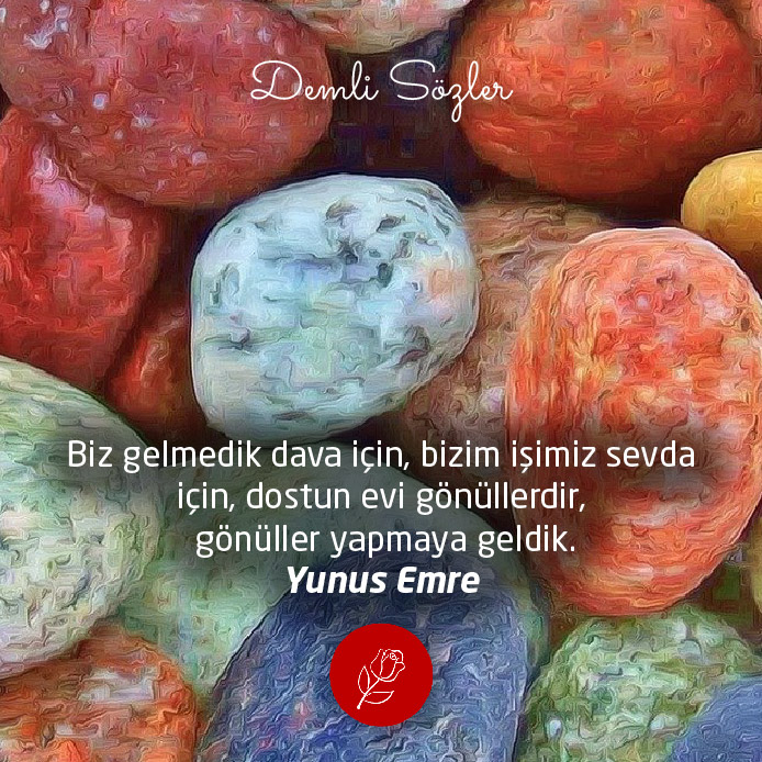 Biz gelmedik dava için, bizim işimiz sevda için, dostun evi gönüllerdir, gönüller yapmaya geldik.