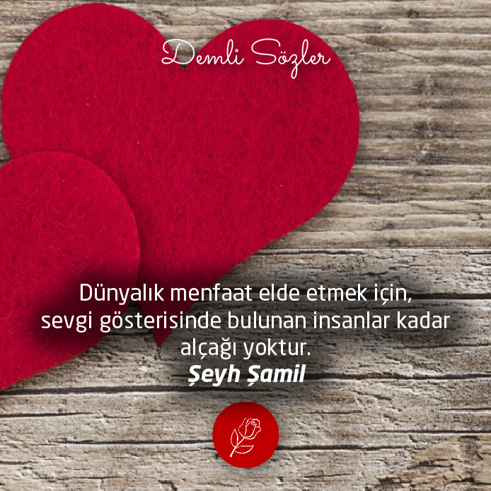 Dünyalık menfaat elde etmek için, sevgi gösterisinde bulunan insanlar kadar alçağı yoktur.