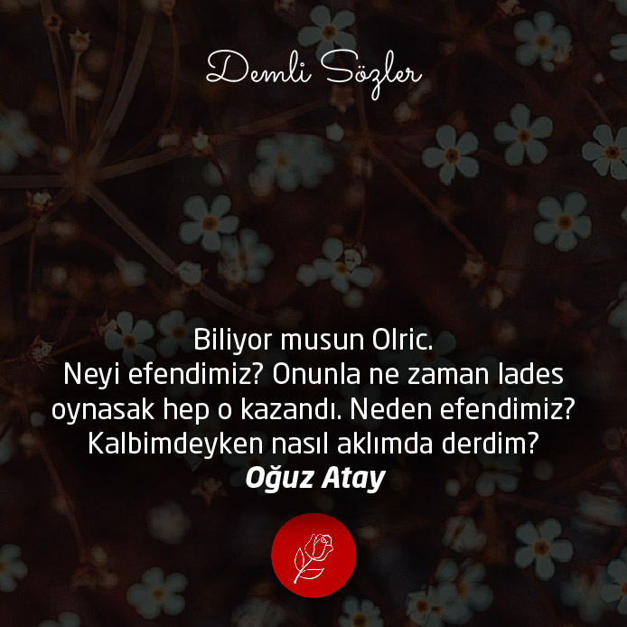 Biliyor musun Olric. Neyi efendimiz? Onunla ne zaman lades oynasak hep o kazandı. Neden efendimiz? Kalbimdeyken nasıl aklımda derdim?