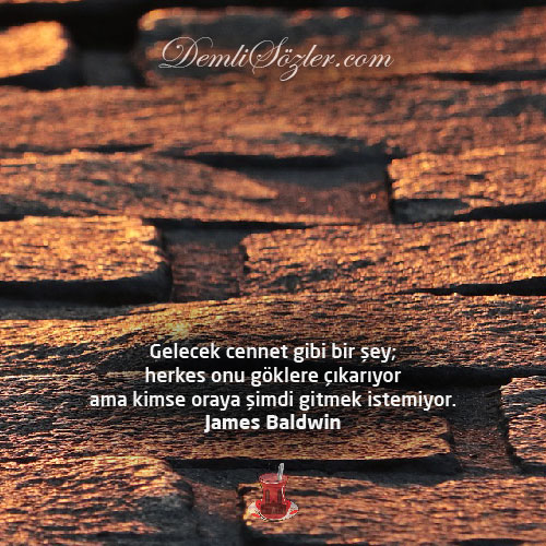 Gelecek cennet gibi bir şey; herkes onu göklere çıkarıyor ama kimse oraya şimdi gitmek istemiyor.