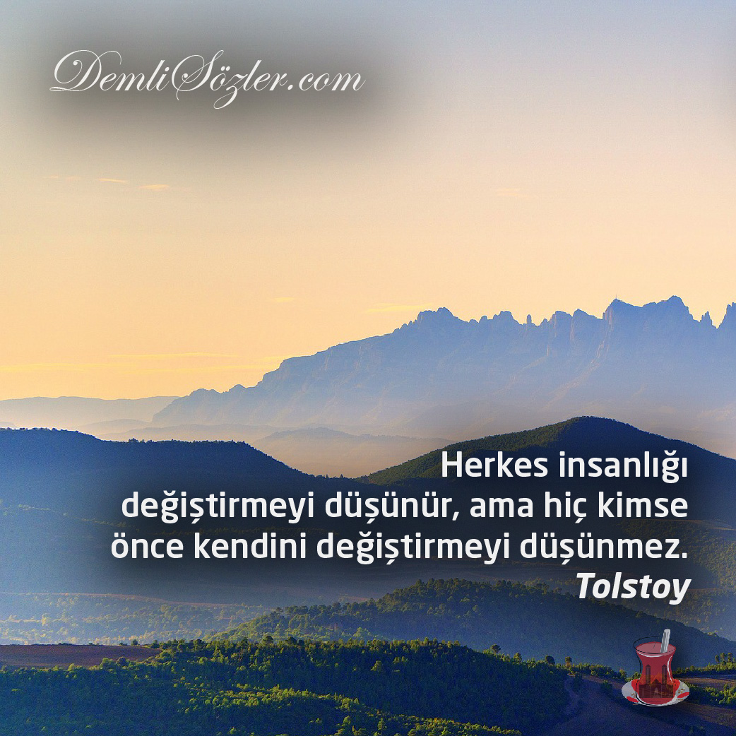 Herkes insanlığı değiştirmeyi düşünür, ama hiç kimse önce kendini değiştirmeyi düşünmez.