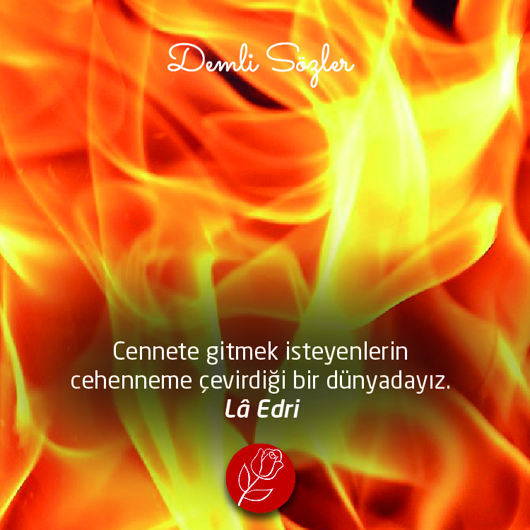 Cennete gitmek isteyenlerin cehenneme çevirdiği bir dünyadayız.