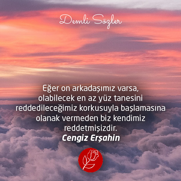 Eğer on arkadaşımız varsa, olabilecek en az yüz tanesini reddedileceğimiz korkusuyla başlamasına olanak vermeden biz kendimiz reddetmişizdir.