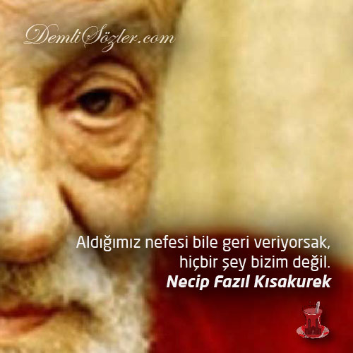 Aldığımız nefesi bile geri veriyorsak, hiçbir şey bizim değil.