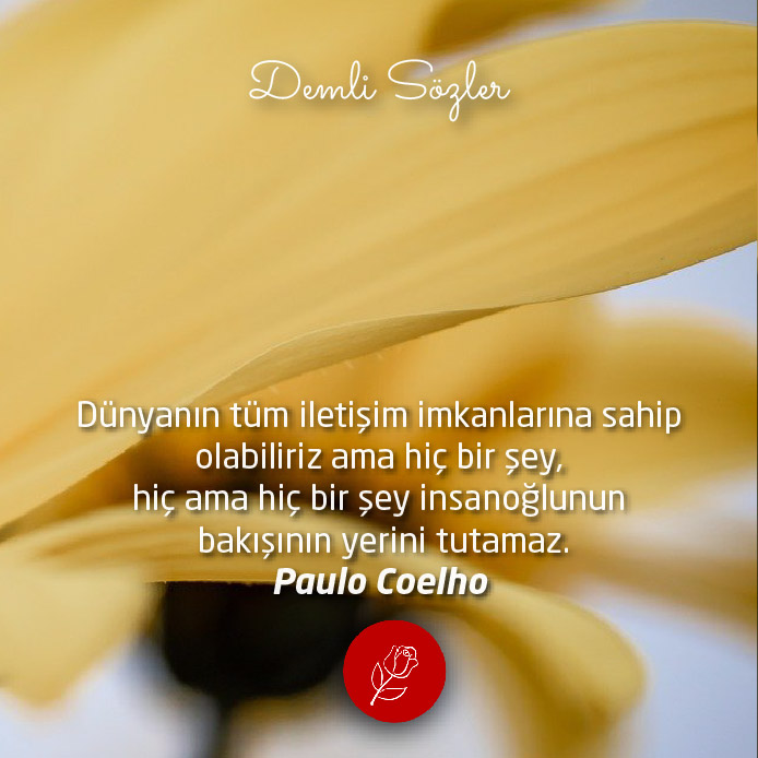 Dünyanın tüm iletişim imkanlarına sahip olabiliriz ama hiç bir şey, hiç ama hiç bir şey insanoğlunun bakışının yerini tutamaz. - Paulo Coelho