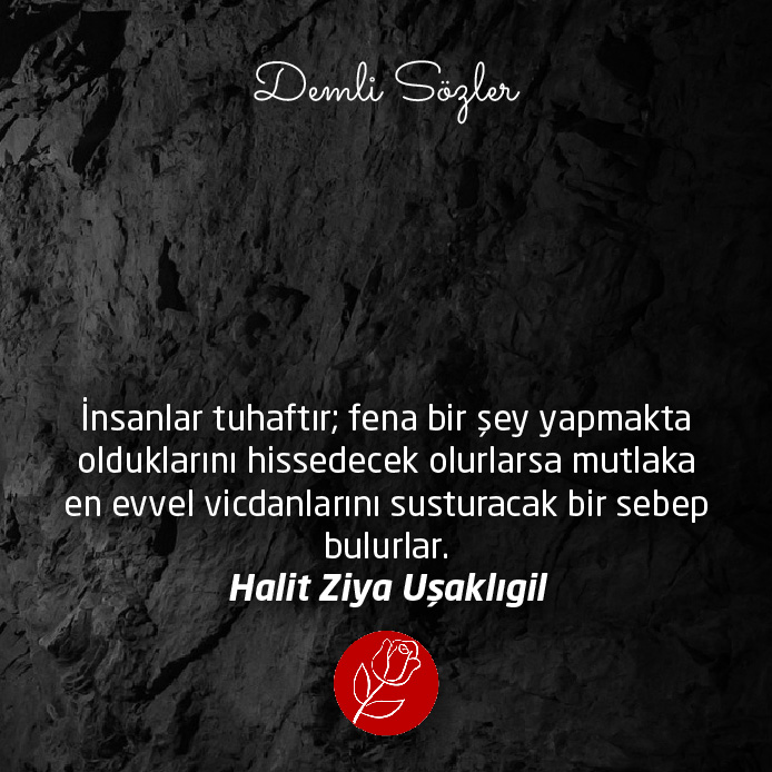İnsanlar tuhaftır; fena bir şey yapmakta olduklarını hissedecek olurlarsa mutlaka en evvel vicdanlarını susturacak bir sebep bulurlar.