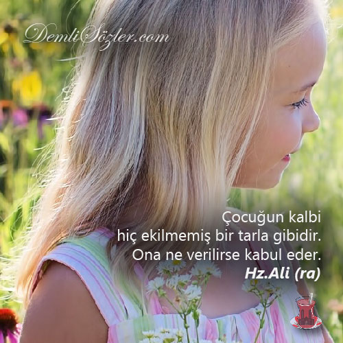 Çocuğun kalbi hiç ekilmemiş bir tarla gibidir. Ona ne verilirse kabul eder.