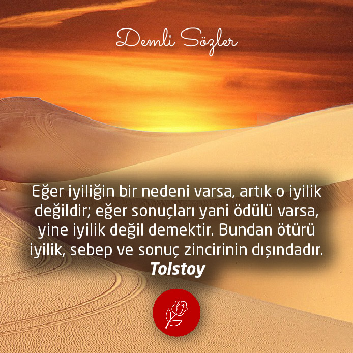 Eğer iyiliğin bir nedeni varsa, artık o iyilik değildir; eğer sonuçları yani ödülü varsa, yine iyilik değil demektir. Bundan ötürü iyilik, sebep ve sonuç zincirinin dışındadır.