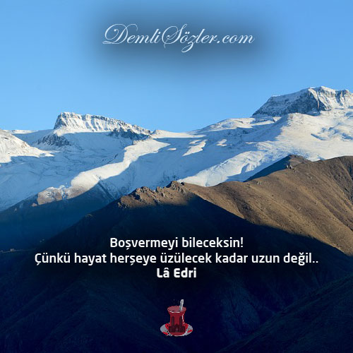 Boşvermeyi bileceksin! Çünkü hayat herşeye üzülecek kadar uzun değil..