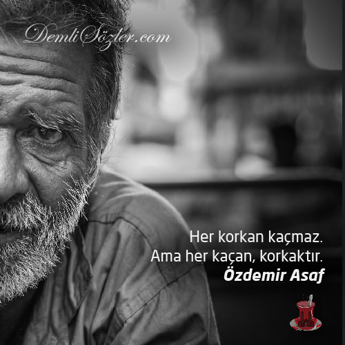 Her korkan kaçmaz. Ama her kaçan, korkaktır.