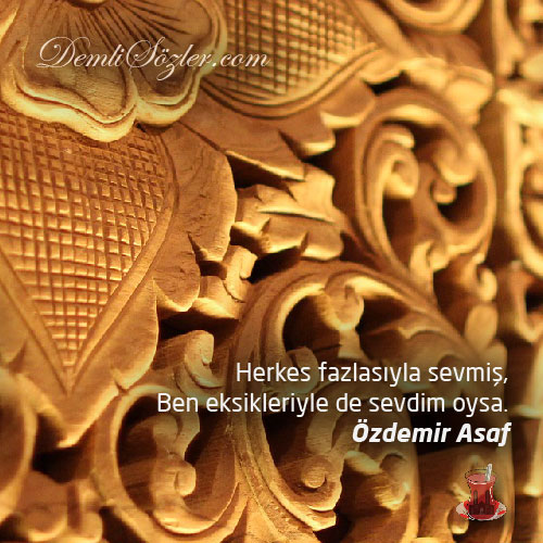 Herkes fazlasıyla sevmiş, Ben eksikleriyle de sevdim oysa.