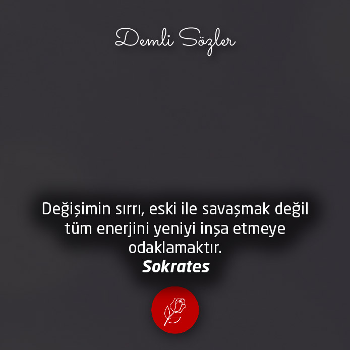 Değişimin sırrı, eski ile savaşmak değil, tüm enerjini yeniyi inşa etmeye odaklamaktır.