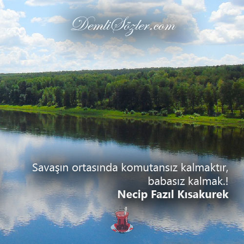 Savaşın ortasında komutansız kalmaktır, babasız kalmak.!
