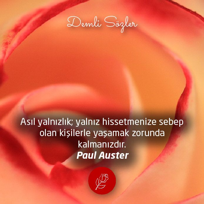Asıl yalnızlık; yalnız hissetmenize sebep olan kişilerle yaşamak zorunda kalmanızdır.  - Paul Auster