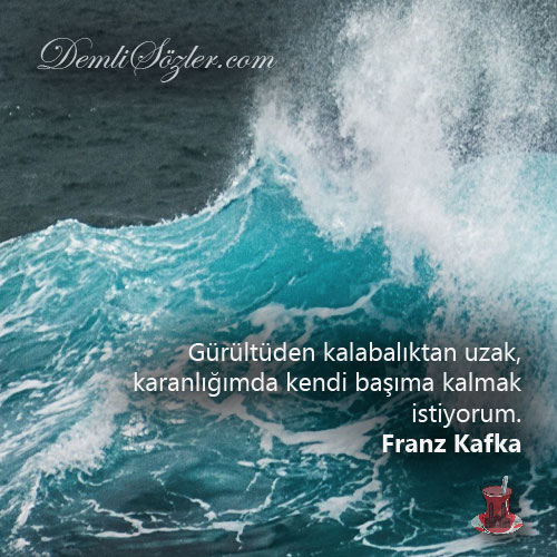Gürültüden kalabalıktan uzak, karanlığımda kendi başıma kalmak istiyorum.