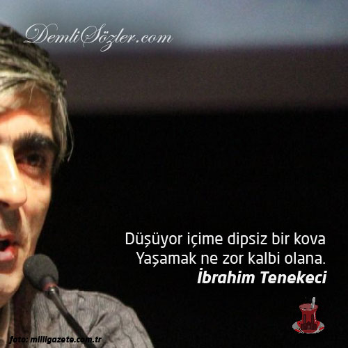 Düşüyor içime dipsiz bir kova yaşamak ne zor kalbi olana.