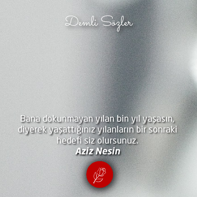 Bana dokunmayan yılan bin yıl yaşasın, diyerek yaşattığınız yılanların bir sonraki hedefi siz olursunuz.