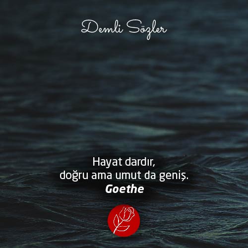 Hayat dardır, doğru ama umut da geniş.