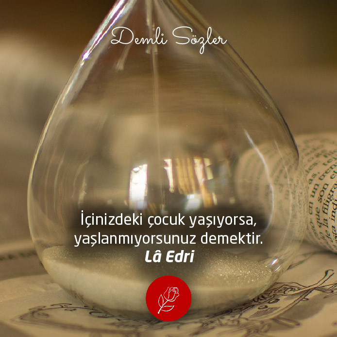 İçinizdeki çocuk yaşıyorsa, yaşlanmıyorsunuz demektir.