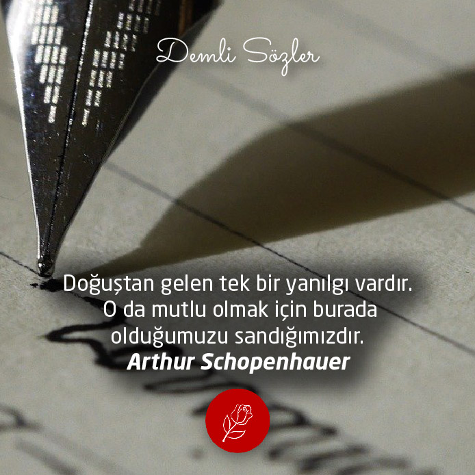 Doğuştan gelen tek bir yanılgı vardır. O da mutlu olmak için burada olduğumuzu sandığımızdır.