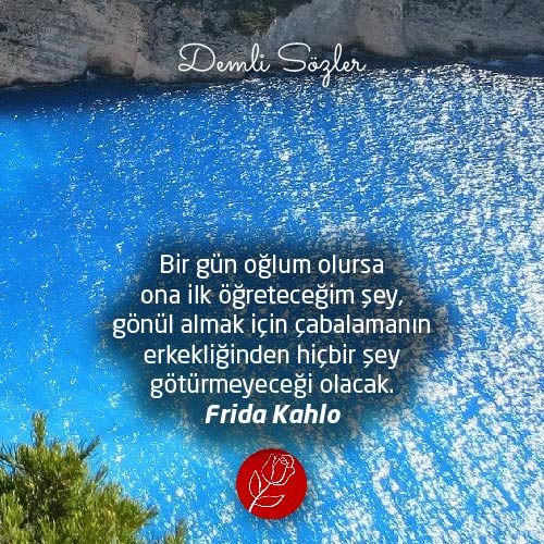 Bir gün oğlum olursa ona ilk öğreteceğim şey, gönül almak için çabalamanın erkekliğinden hiçbir şey götürmeyeceği olacak.