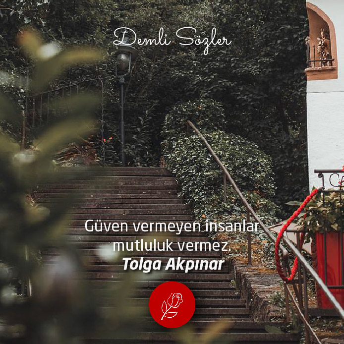 Güven vermeyen insanlar mutluluk vermez.