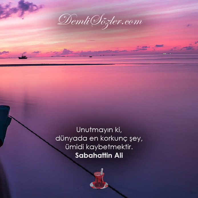 Unutmayın ki, dünyada en korkunç şey, ümidi kaybetmektir.