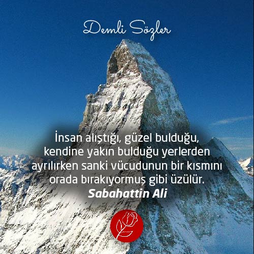 İnsan alıştığı, güzel bulduğu, kendine yakın bulduğu yerlerden ayrılırken sanki vücudunun bir kısmını orada bırakıyormuş gibi üzülür.